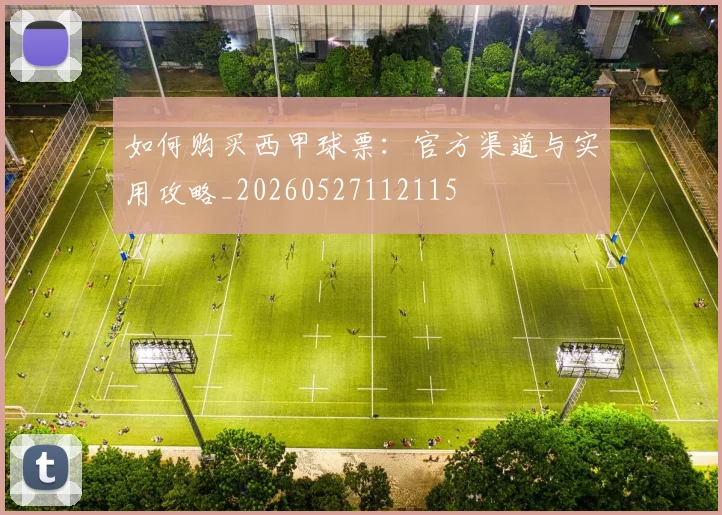 如何购买西甲球票：官方渠道与实用攻略_20260527112115