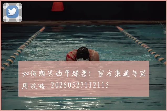 如何购买西甲球票:官方渠道与实用攻略_20260527112115